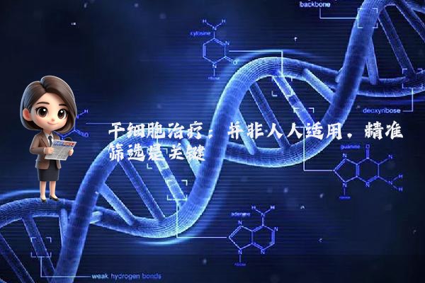 干细胞治疗：并非人人适用，精准筛选是关键