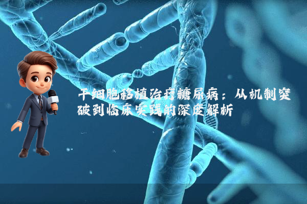 干细胞移植治疗糖尿病：从机制突破到临床实践的深度解析