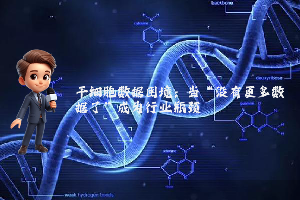 干细胞数据困境：当“没有更多数据了”成为行业瓶颈