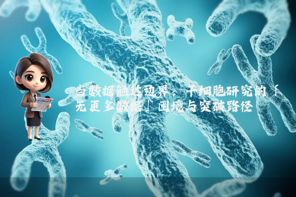 当数据触达边界：干细胞研究的「无更多数据」困境与突破路径