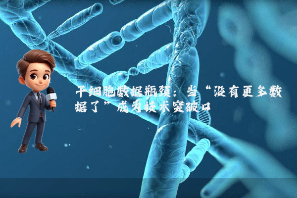 干细胞数据瓶颈：当“没有更多数据了”成为技术突破口