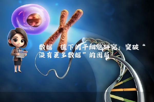 数据阈值下的干细胞研究：突破“没有更多数据”的困局