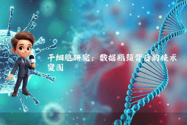 干细胞研究：数据瓶颈背后的技术突围