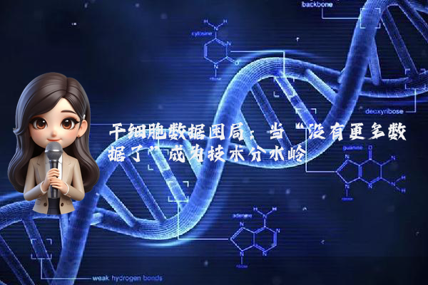 干细胞数据困局：当“没有更多数据了”成为技术分水岭