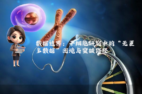 数据边界：干细胞研究中的“无更多数据”困境与突破路径
