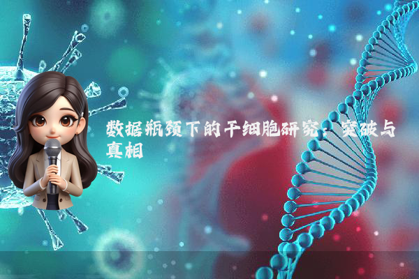 数据瓶颈下的干细胞研究：突破与真相