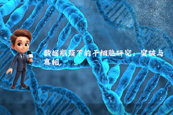 数据瓶颈下的干细胞研究：突破与真相