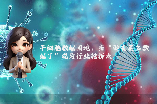 干细胞数据困境：当“没有更多数据了”成为行业转折点