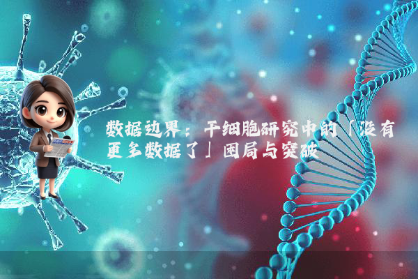 数据边界：干细胞研究中的「没有更多数据了」困局与突破