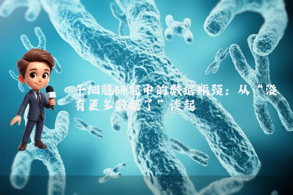 干细胞研究中的数据瓶颈：从“没有更多数据了”谈起