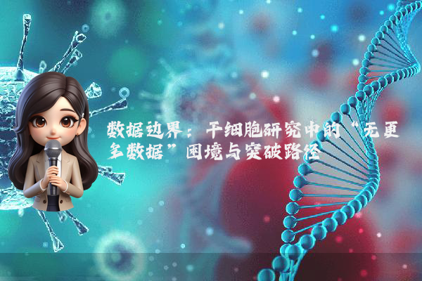 数据边界：干细胞研究中的“无更多数据”困境与突破路径
