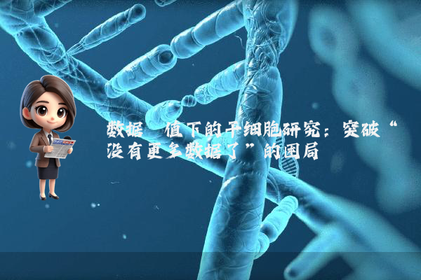数据阈值下的干细胞研究：突破“没有更多数据了”的困局