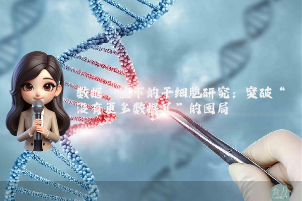 数据阈值下的干细胞研究：突破“没有更多数据了”的困局